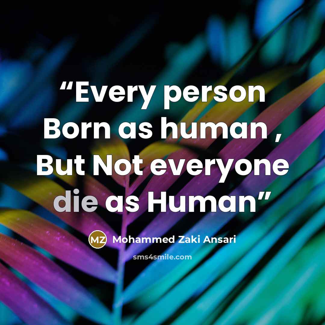 “Every person Born as human , But Not everyone die as Human” quote by Mohammed Zaki Ansari