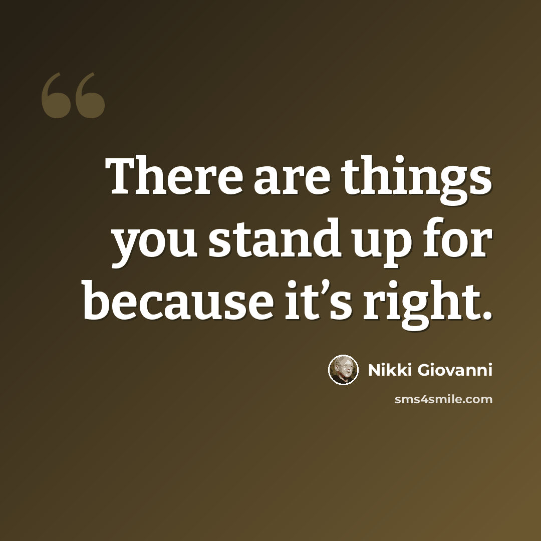 “There are things you stand up for because it’s right.” quote by Nikki Giovanni