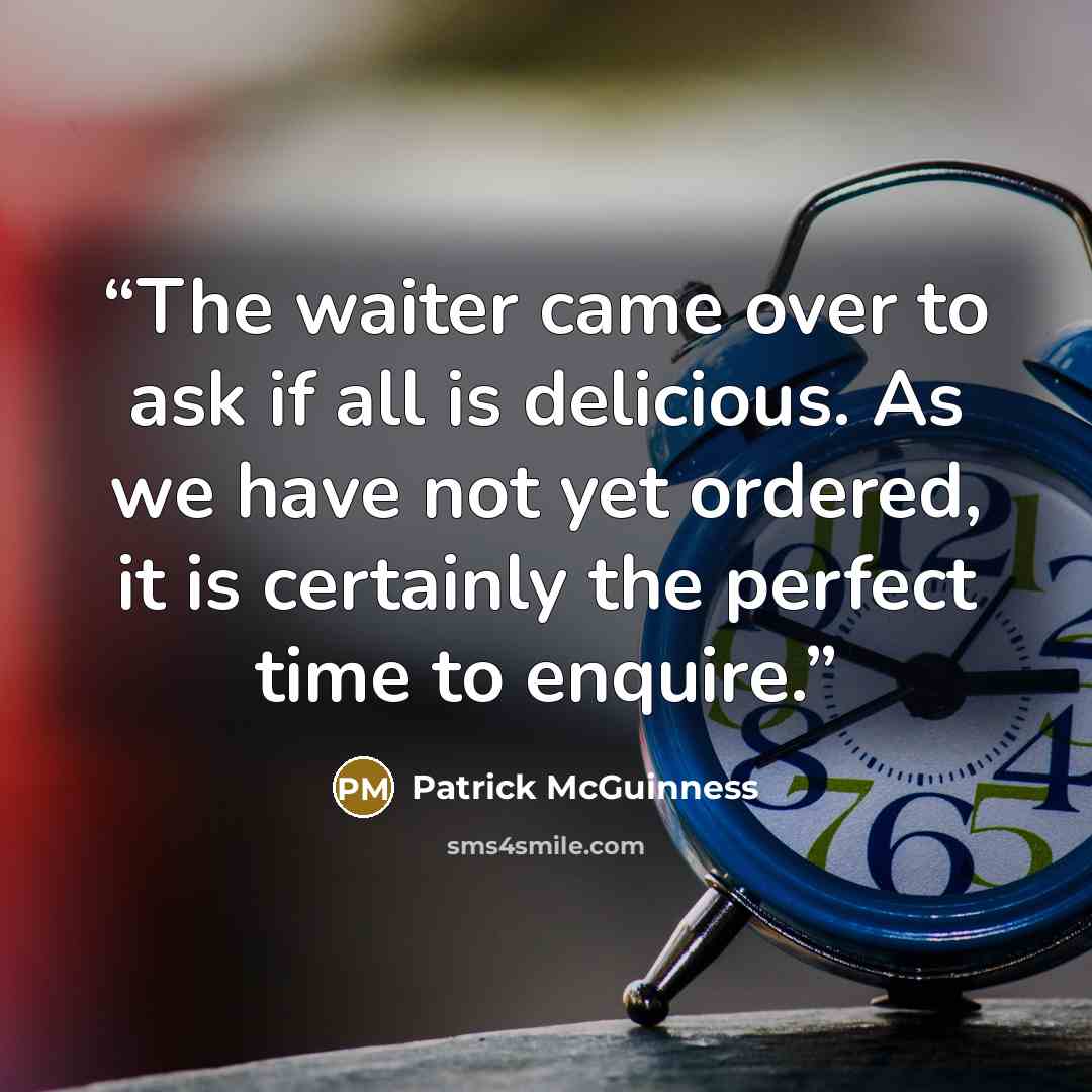 “The waiter came over to ask if all is delicious. As we have not yet ordered, it is certainly the perfect time to enquire.” quote by Patrick McGuinness