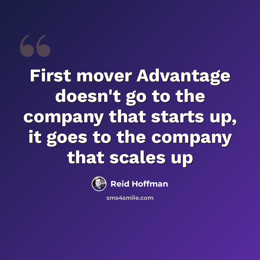 “First mover Advantage doesn't go to the company that starts up, it goes to the company that scales up” quote by Reid Hoffman