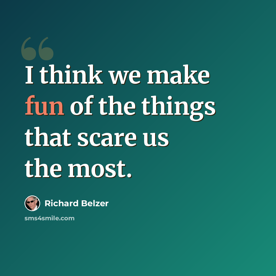“I think we make fun of the things that scare us the most.” quote by Richard Belzer