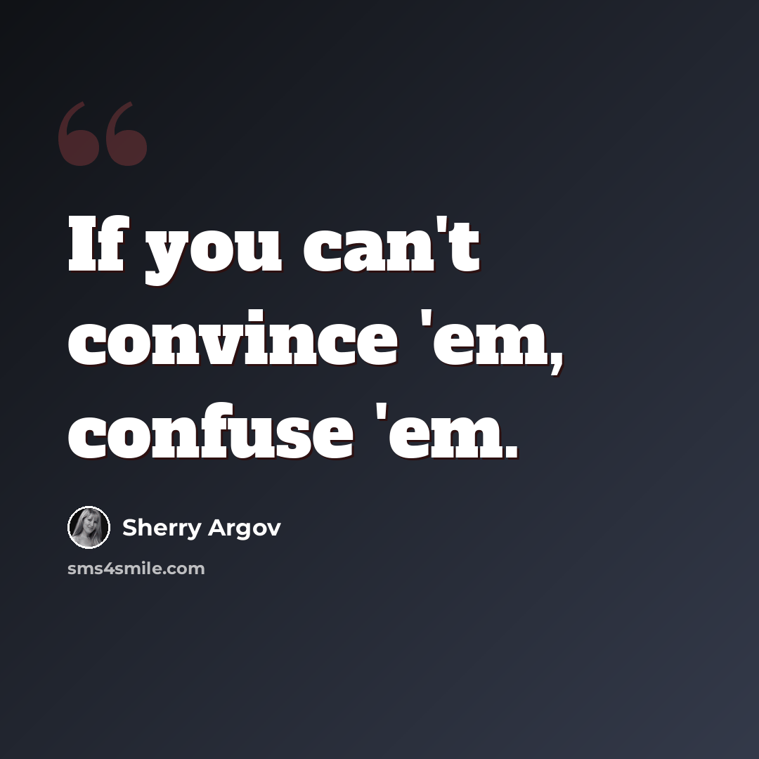 “If you can't convince 'em, confuse 'em.” quote by Sherry Argov