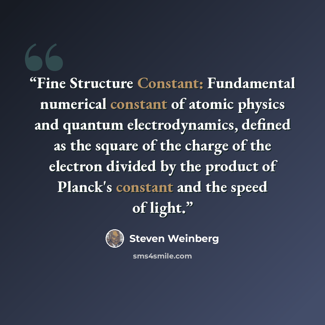 “Fine Structure Constant: Fundamental numerical constant of atomic physics and quantum electrodynamics, defined as the square of the charge of the electron divided by the product of Planck's constant and the speed of light.” quote by Steven Weinberg