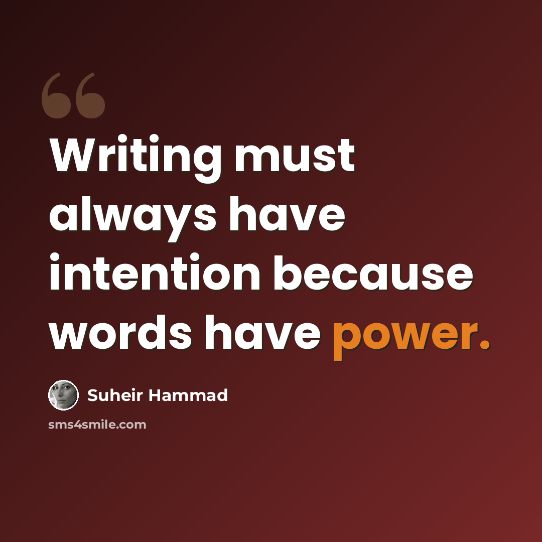 “Writing must always have intention because words have power.” quote by Suheir Hammad