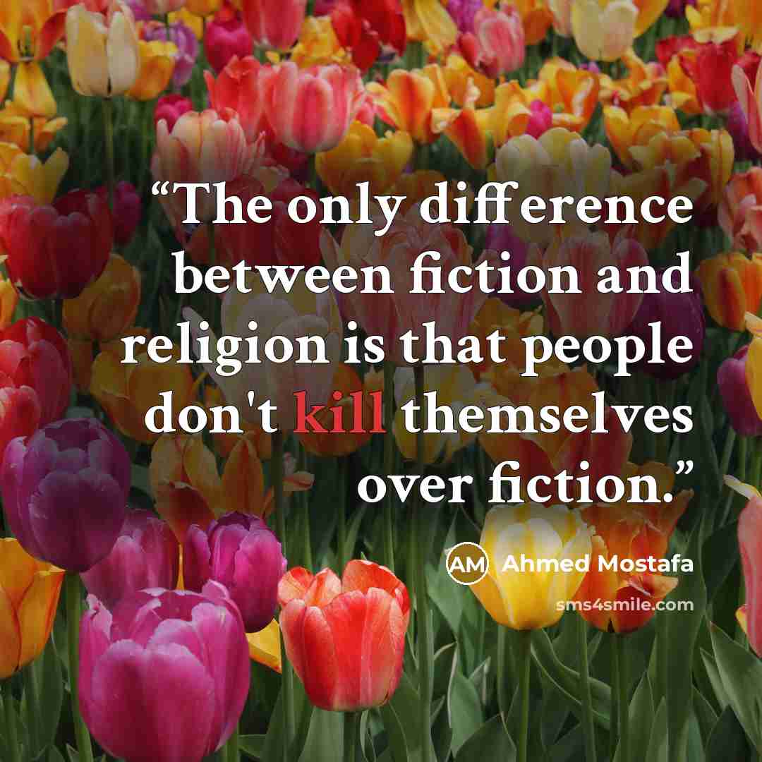 “The only difference between fiction and religion is that people don't kill themselves over fiction.” quote by Ahmed Mostafa