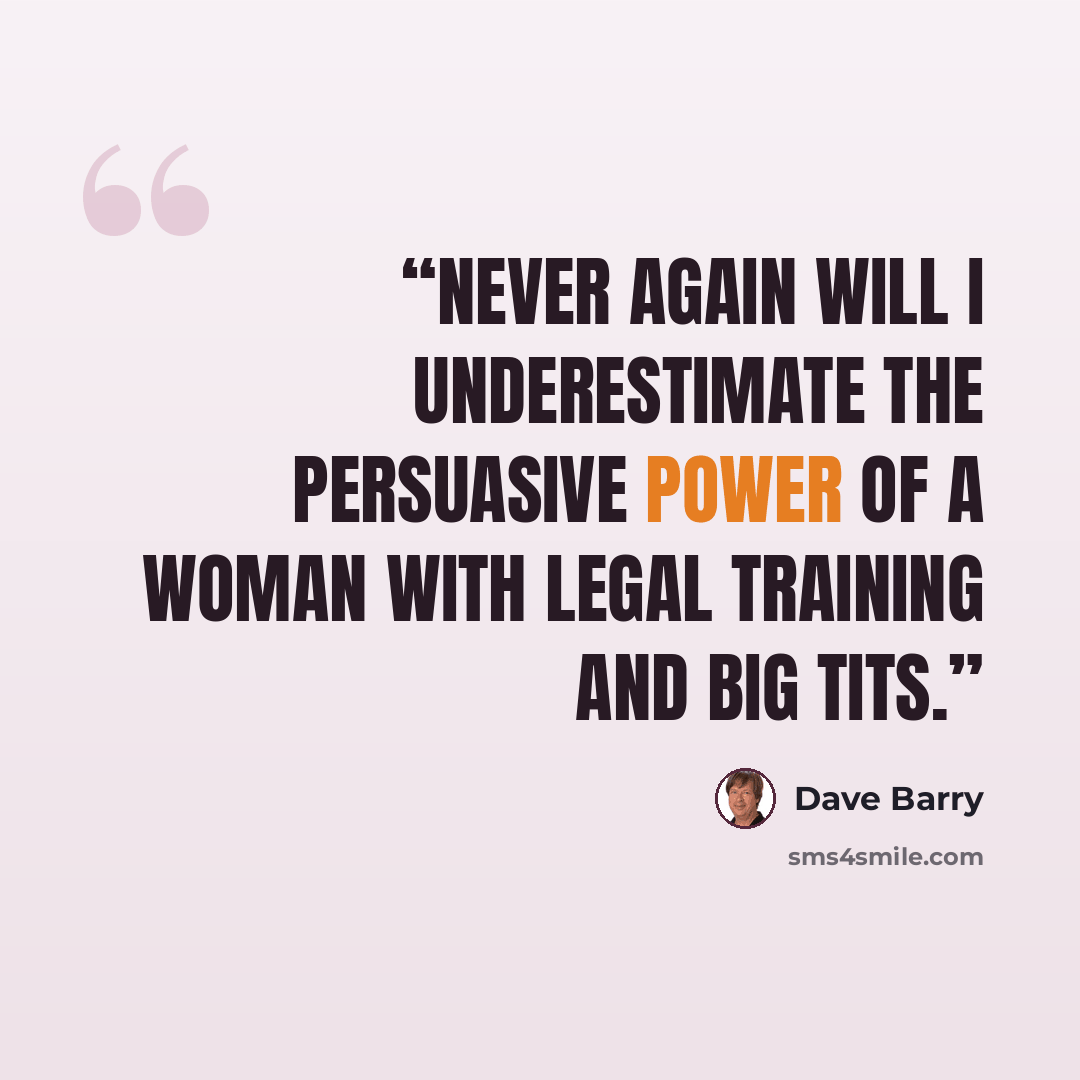 “Never again will I underestimate the persuasive power of a woman with legal training and big tits.” quote by Dave Barry