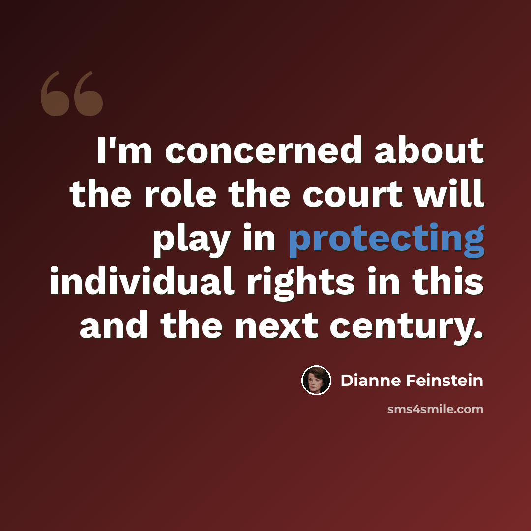 “I'm concerned about the role the court will play in protecting individual rights in this and the next century.” quote by Dianne Feinstein