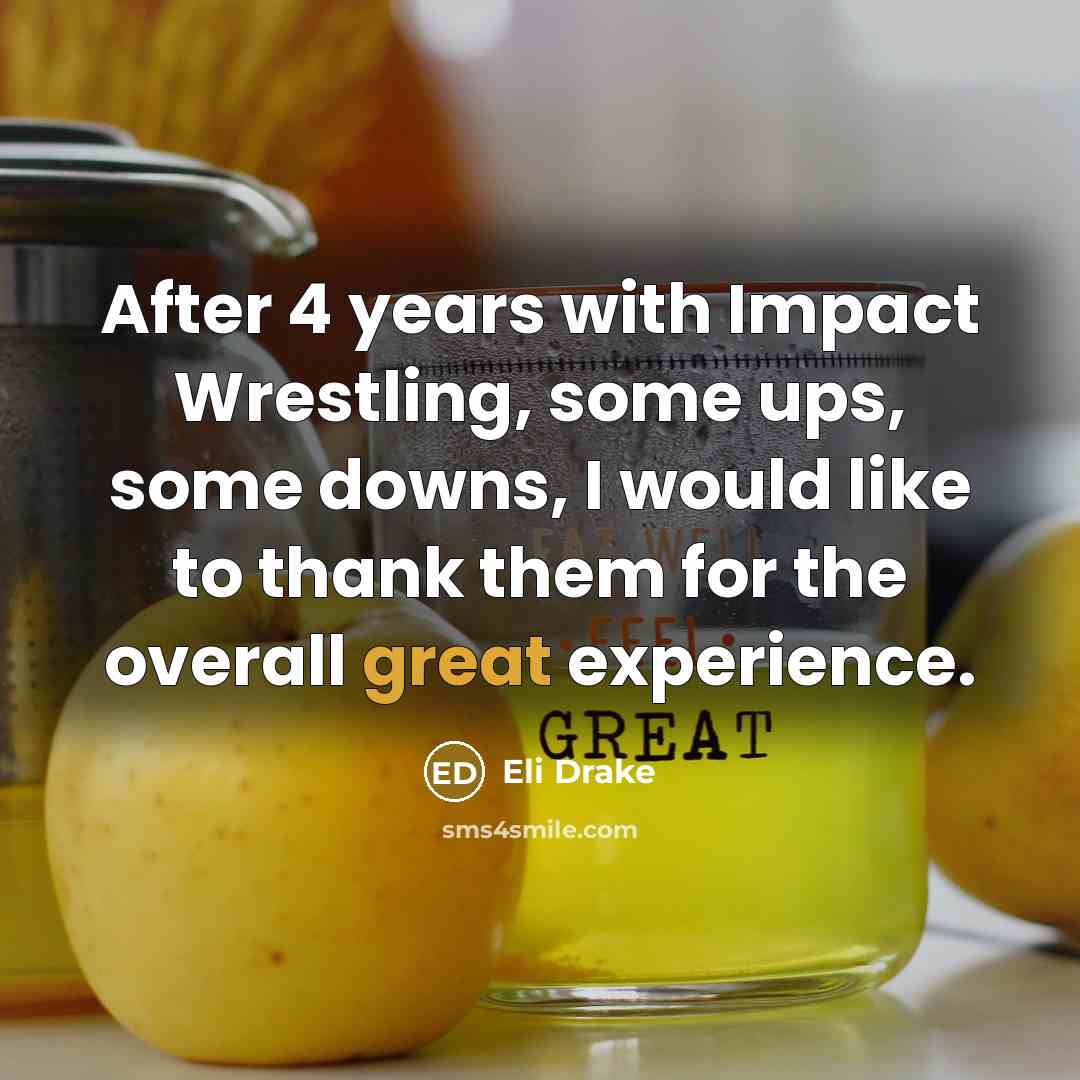 “After 4 years with Impact Wrestling, some ups, some downs, I would like to thank them for the overall great experience.” quote by Eli Drake