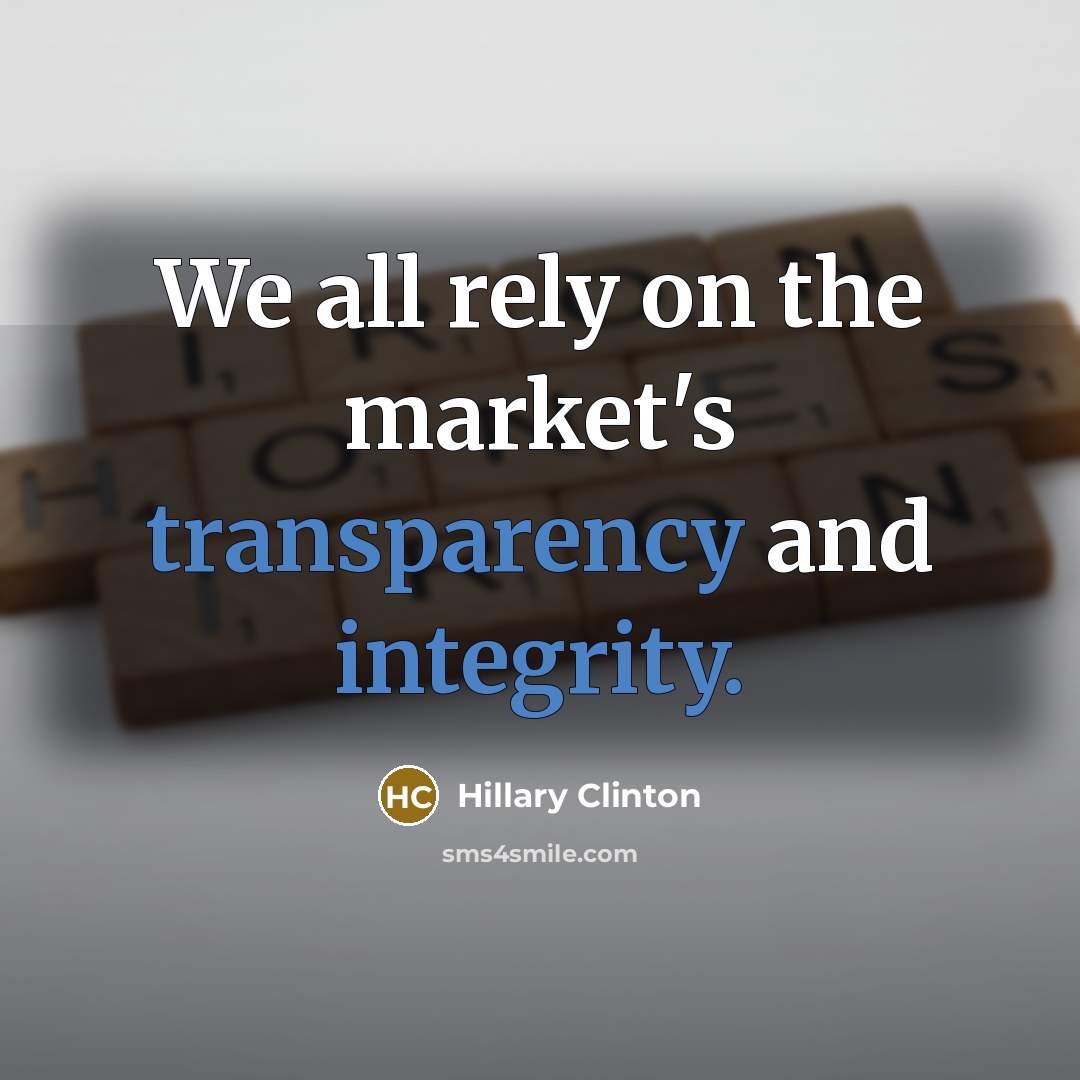 “We all rely on the market's transparency and integrity.” quote by Hillary Clinton