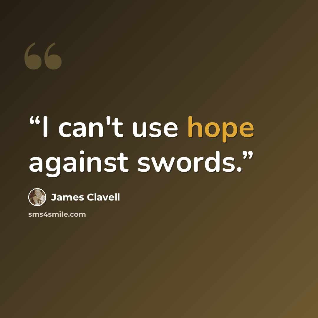 “I can't use hope against swords.” quote by James Clavell
