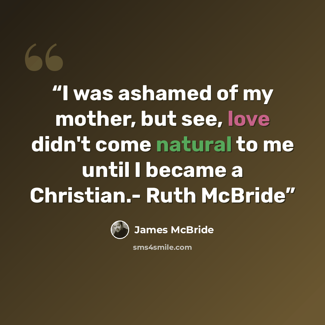 “I was ashamed of my mother, but see, love didn't come natural to me until I became a Christian.- Ruth McBride” quote by James McBride