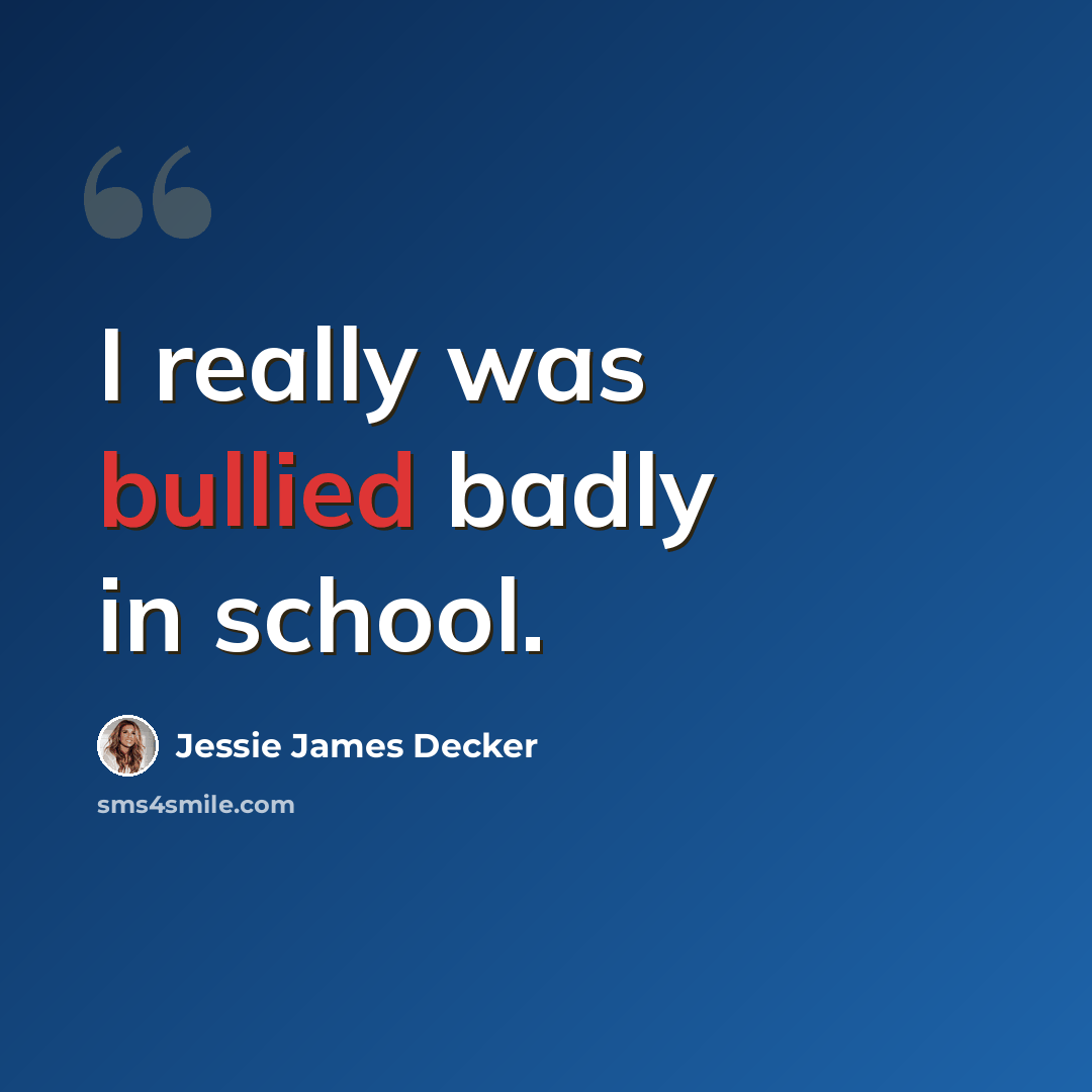 “I really was bullied badly in school.” quote by Jessie James Decker