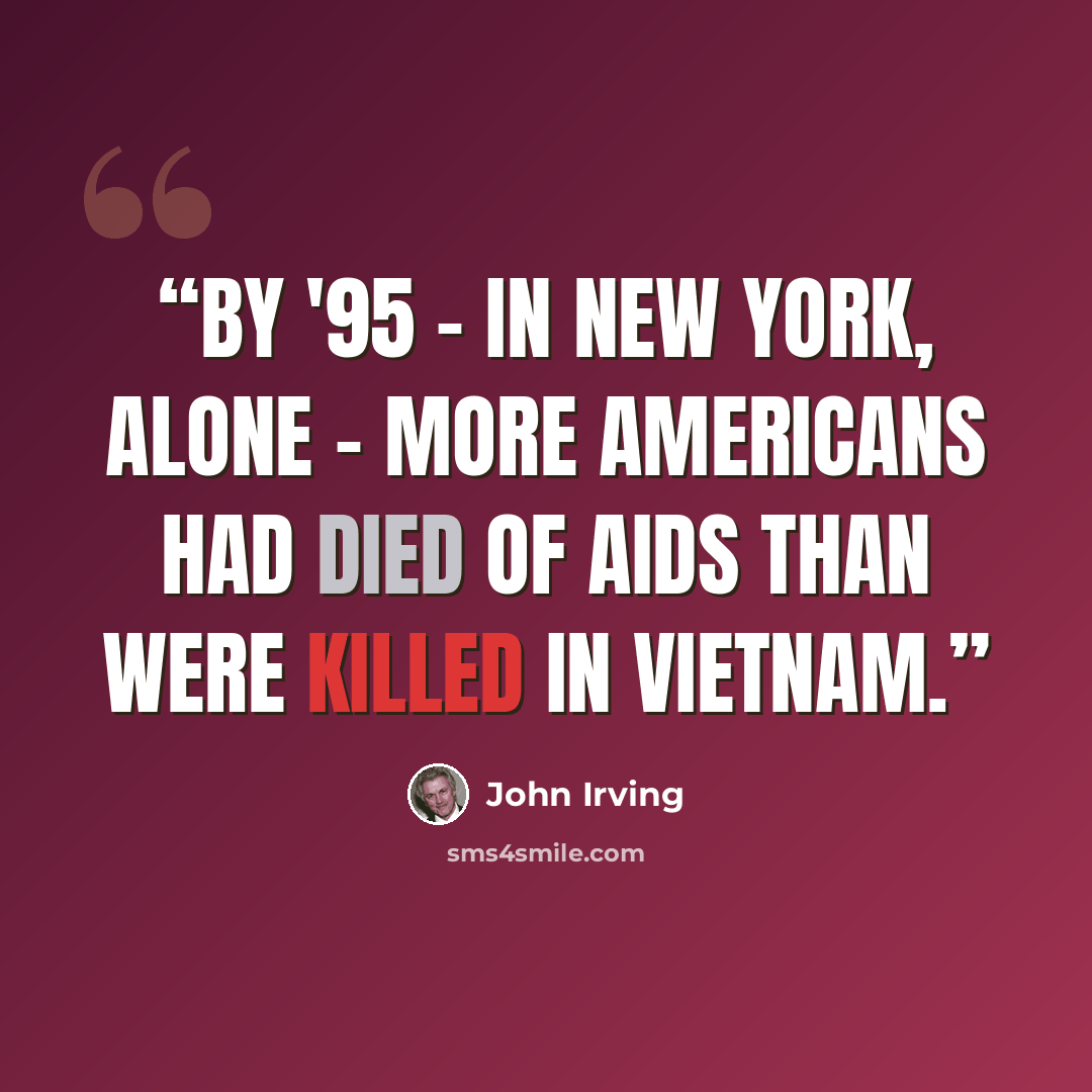 “By '95 - in New York, alone - more Americans had died of AIDS than were killed in Vietnam.” quote by John Irving
