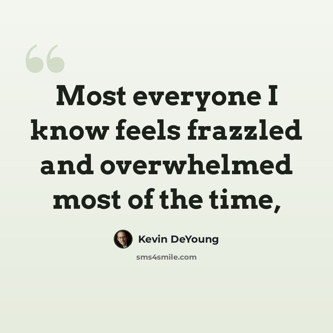 “Most everyone I know feels frazzled and overwhelmed most of the time,” quote by Kevin DeYoung