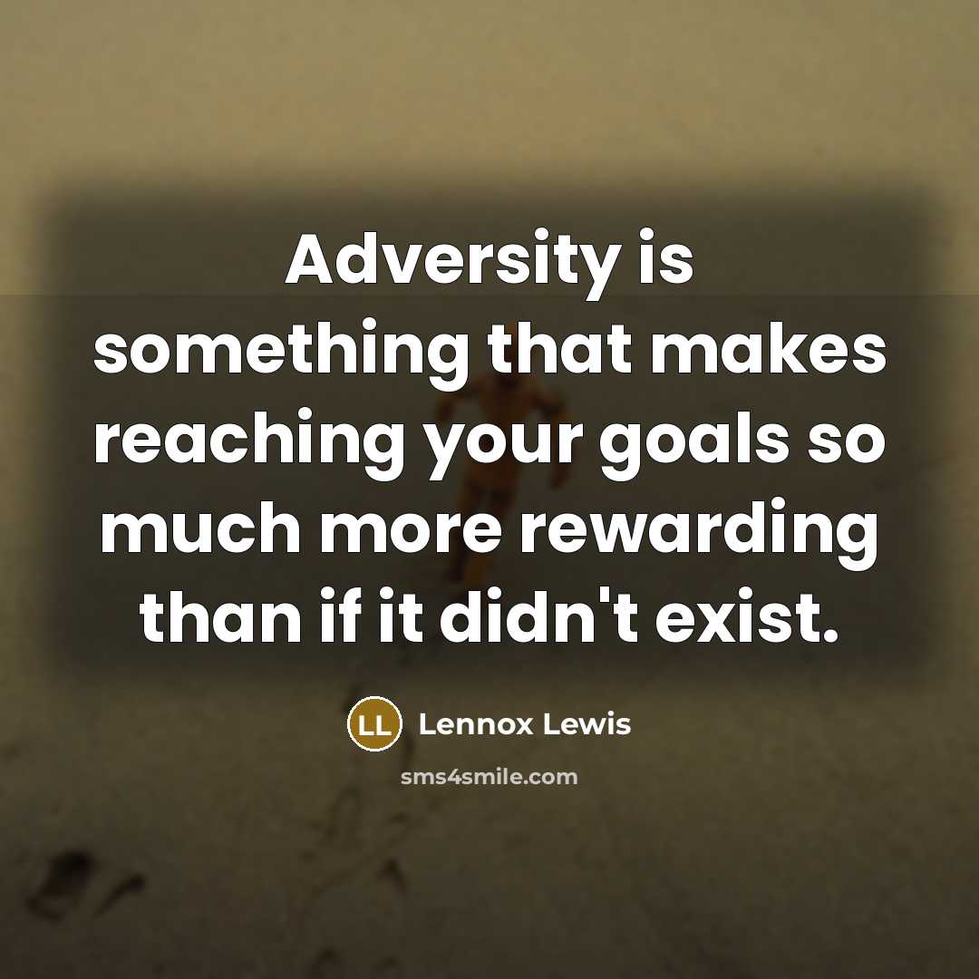 “Adversity is something that makes reaching your goals so much more rewarding than if it didn't exist.” quote by Lennox Lewis