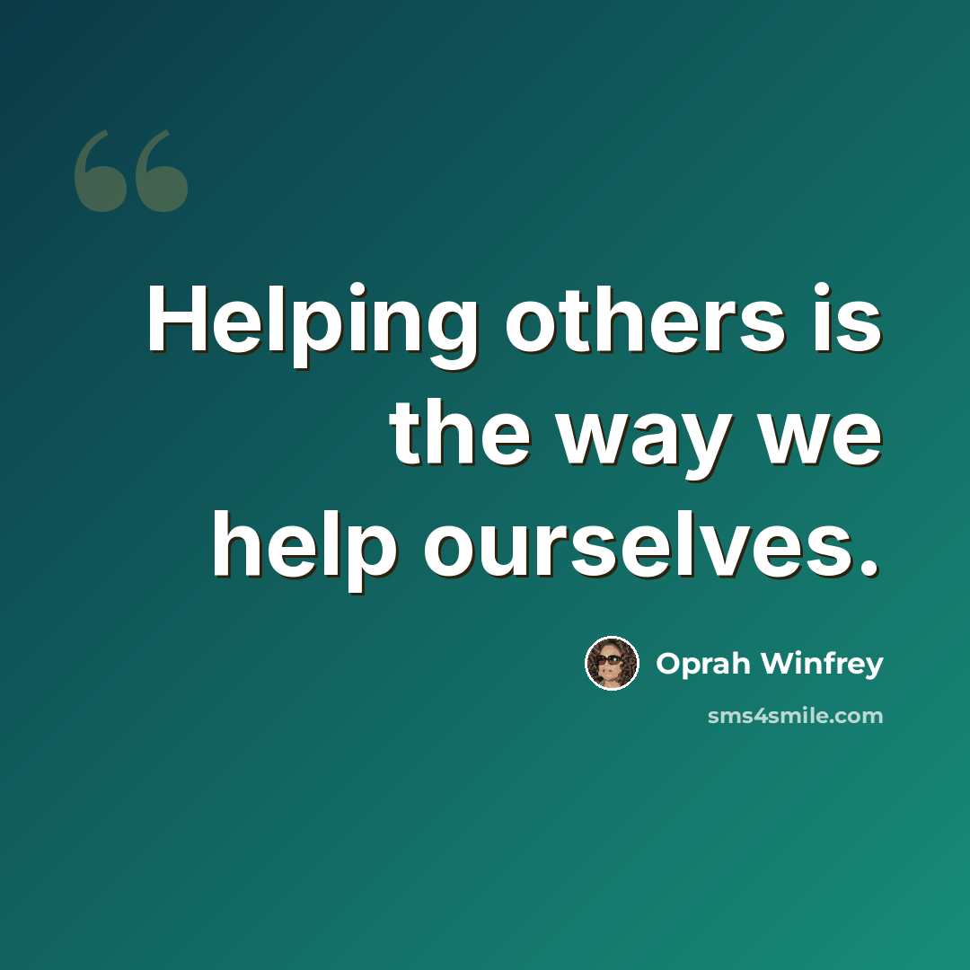 “Helping others is the way we help ourselves.” quote by Oprah Winfrey