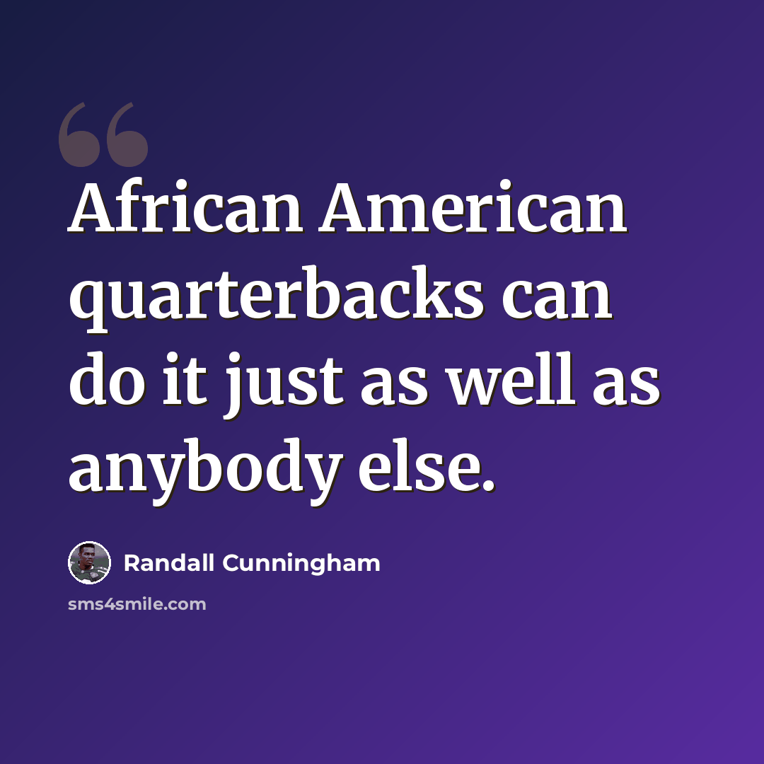 “African American quarterbacks can do it just as well as anybody else.” quote by Randall Cunningham