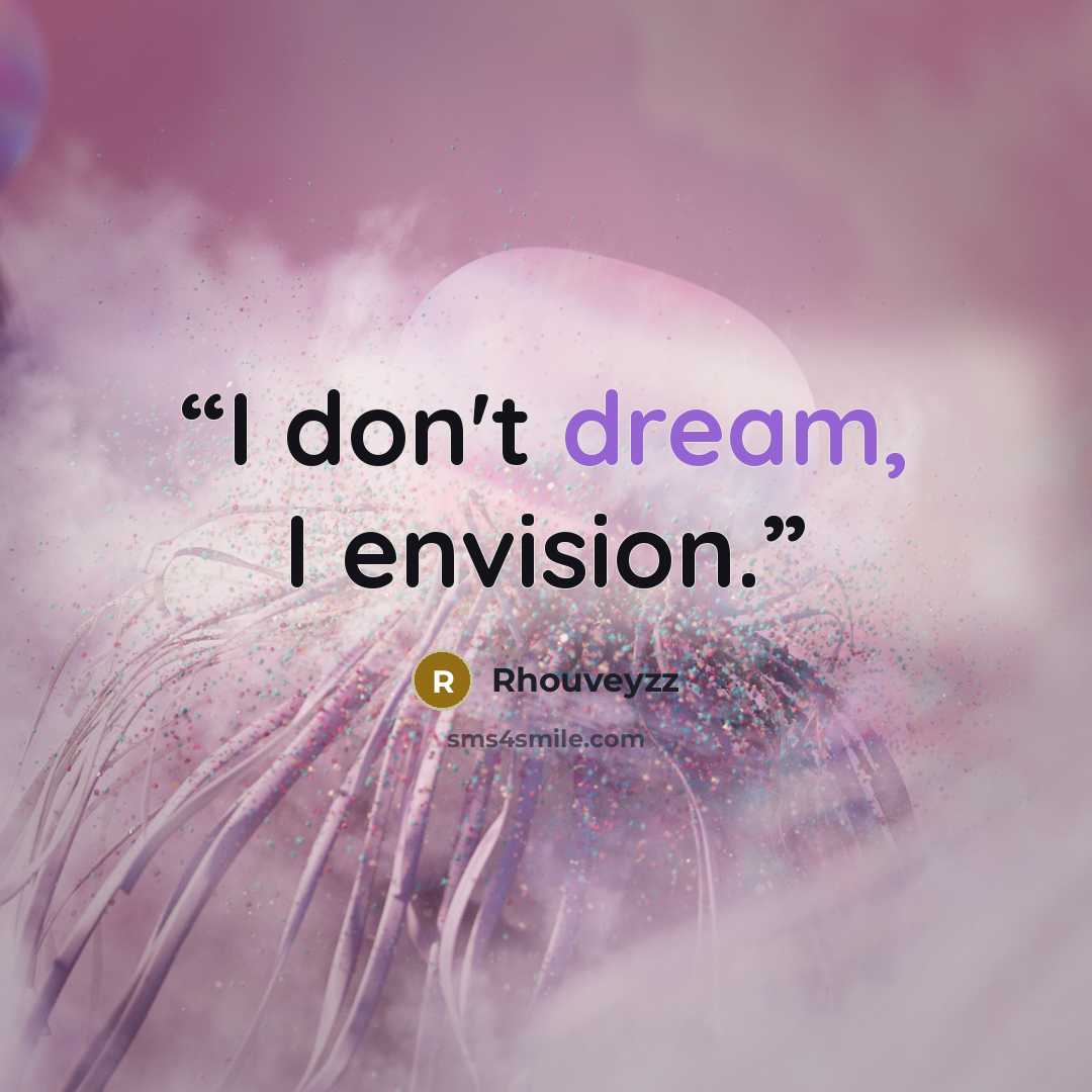 “I don't dream, I envision.” quote by Rhouveyzz