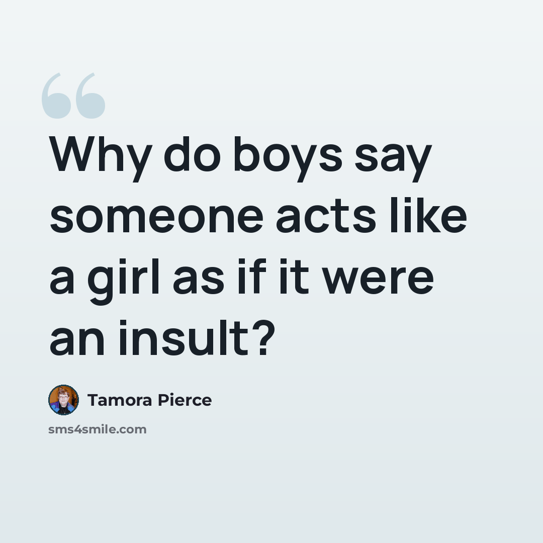 “Why do boys say someone acts like a girl as if it were an insult?” quote by Tamora Pierce