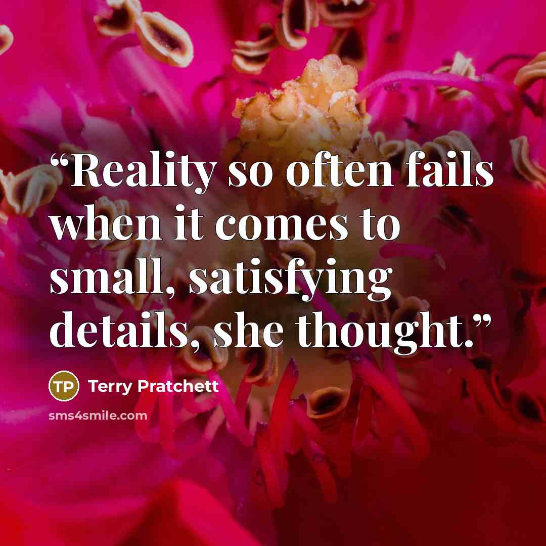 “Reality so often fails when it comes to small, satisfying details, she thought.” quote by Terry Pratchett