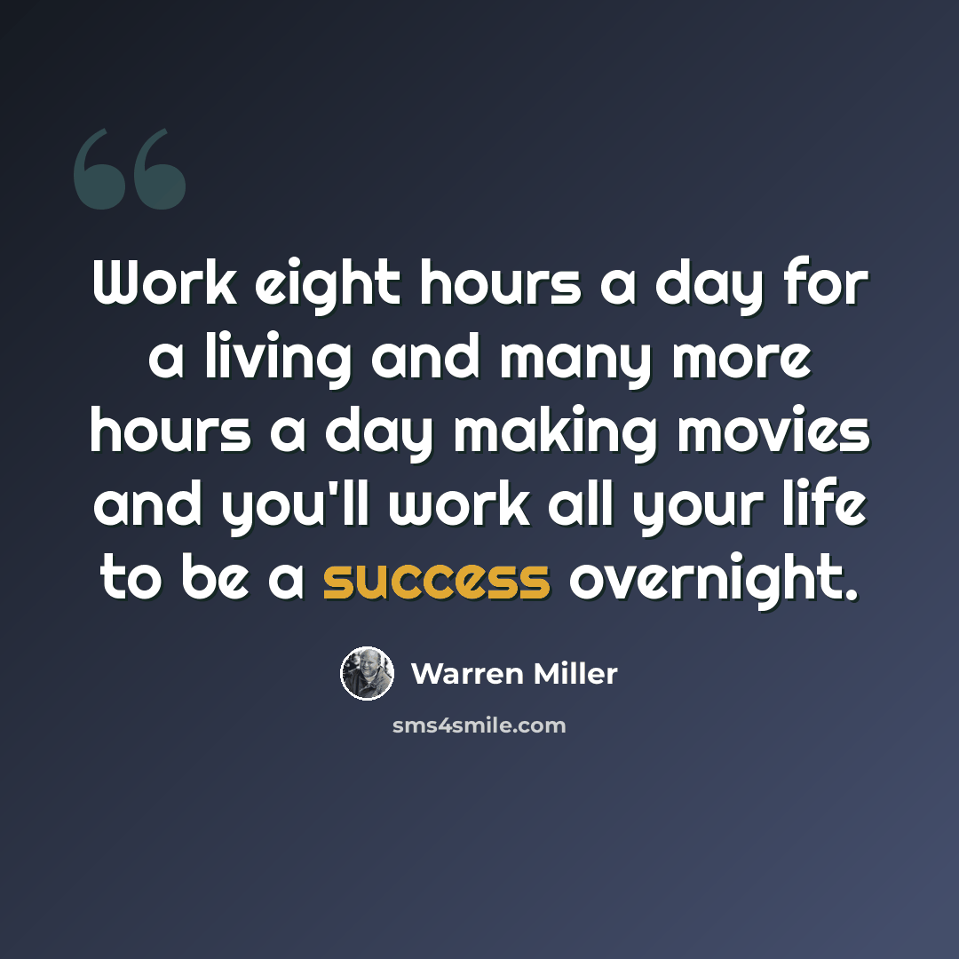 “Work eight hours a day for a living and many more hours a day making movies and you'll work all your life to be a success overnight.” quote by Warren Miller