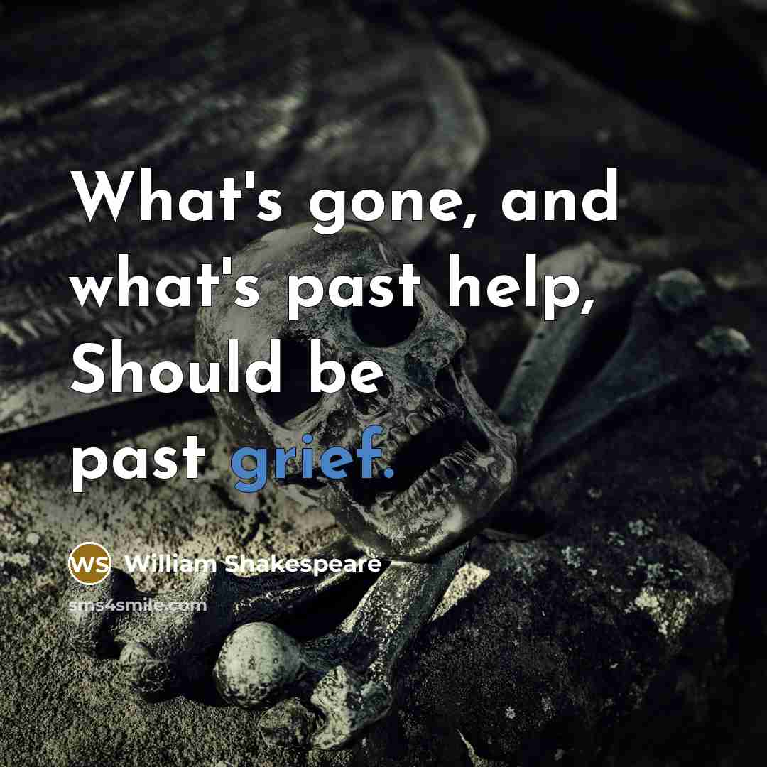 “What's gone, and what's past help, Should be past grief.” quote by William Shakespeare