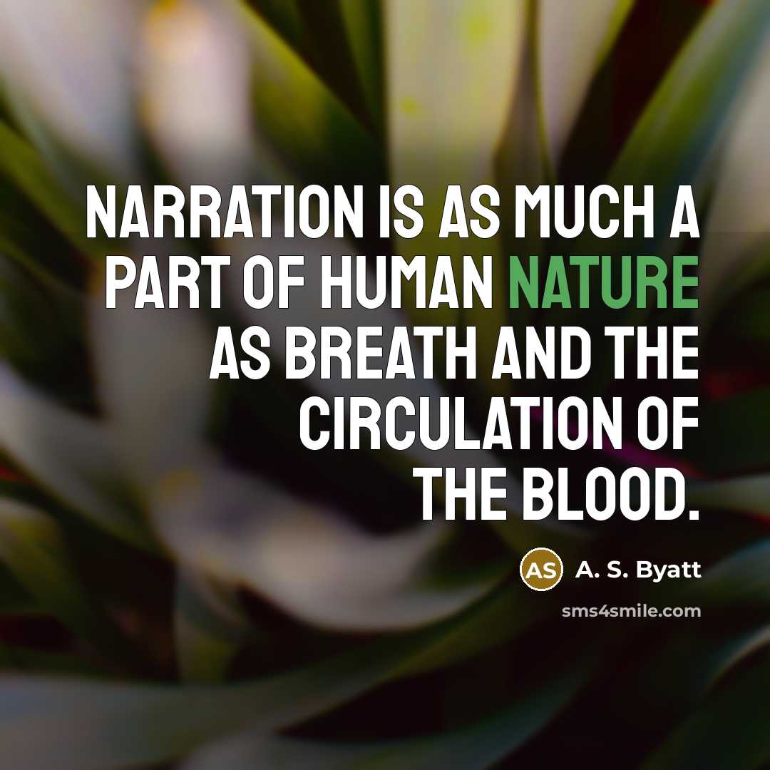 “Narration is as much a part of human nature as breath and the circulation of the blood.” quote by A. S. Byatt