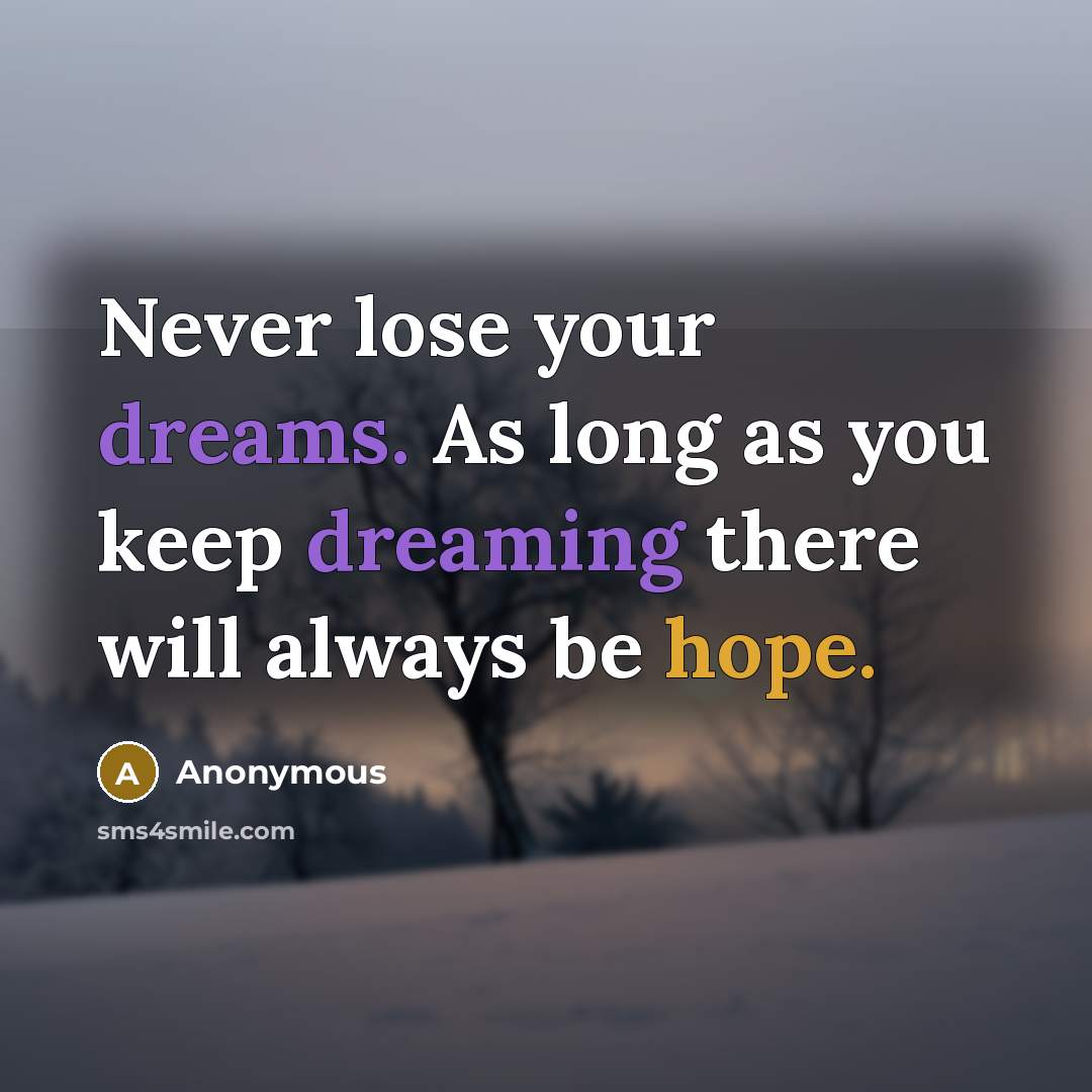 “Never lose your dreams. As long as you keep dreaming there will always be hope.” quote by Anonymous
