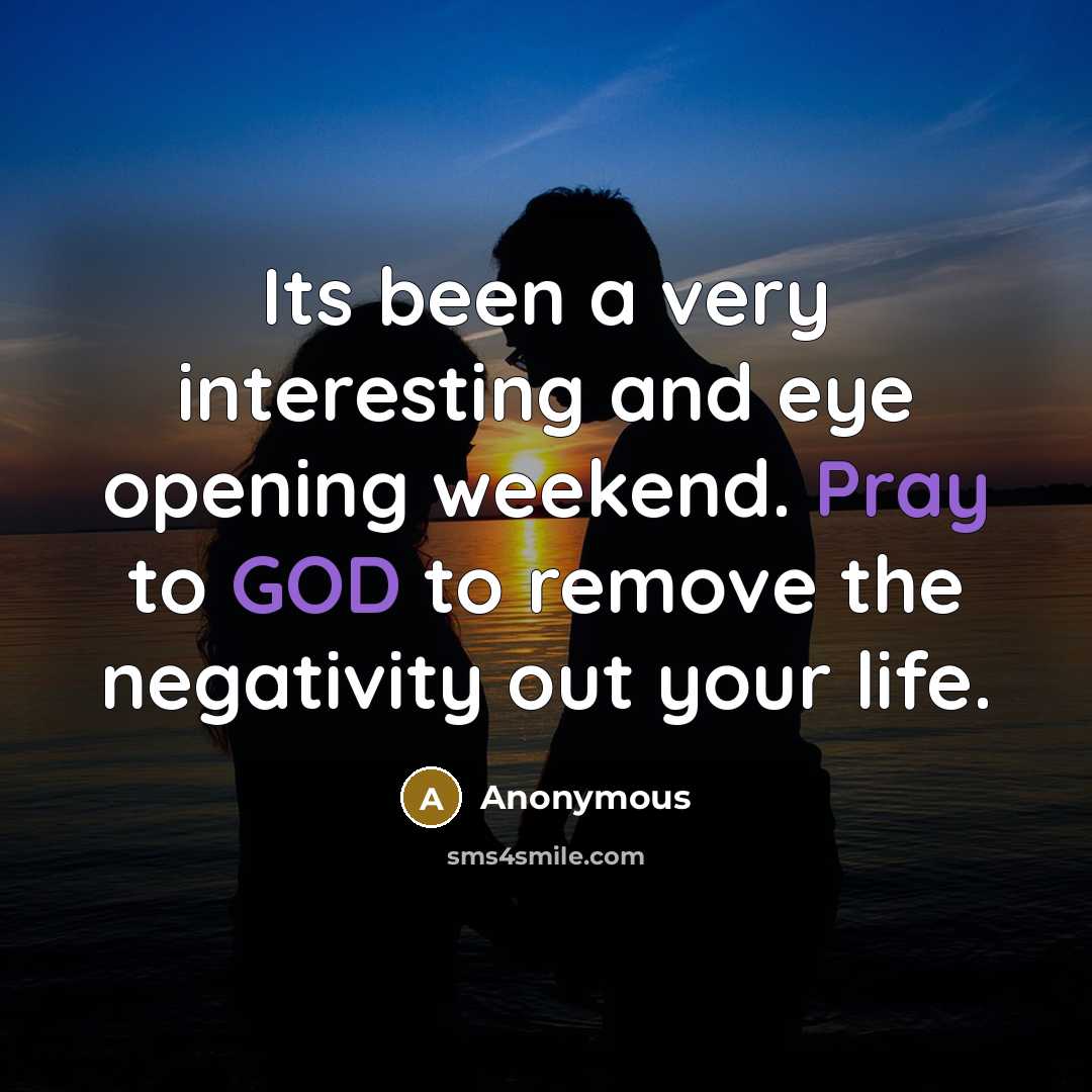 “Its been a very interesting and eye opening weekend. Pray to GOD to remove the negativity out your life.” quote by Anonymous