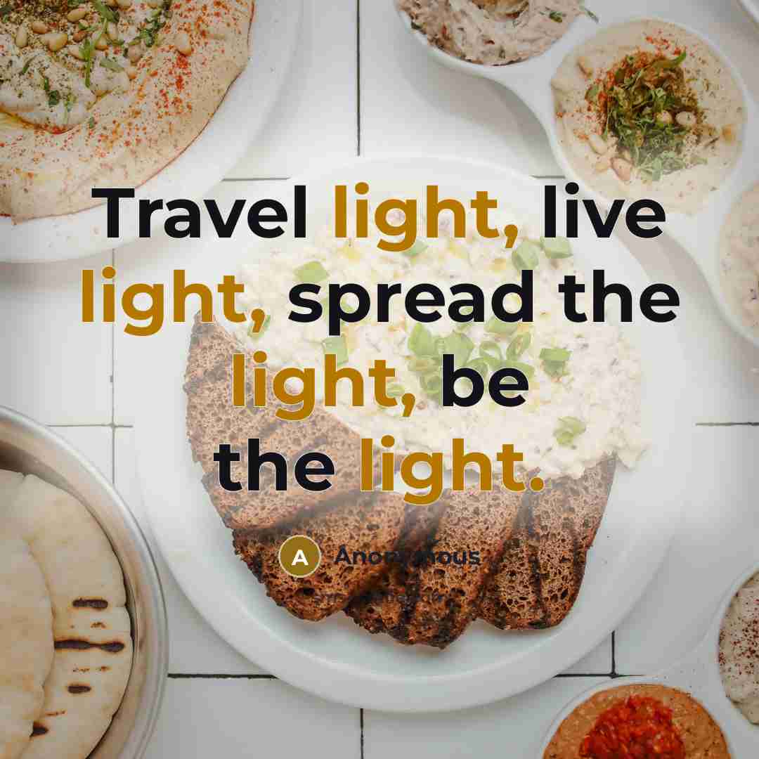 “Travel light, live light, spread the light, be the light.” quote by Anonymous
