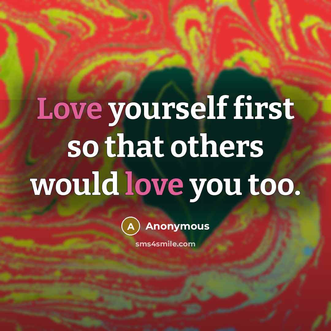 “Love yourself first so that others would love you too.” quote by Anonymous