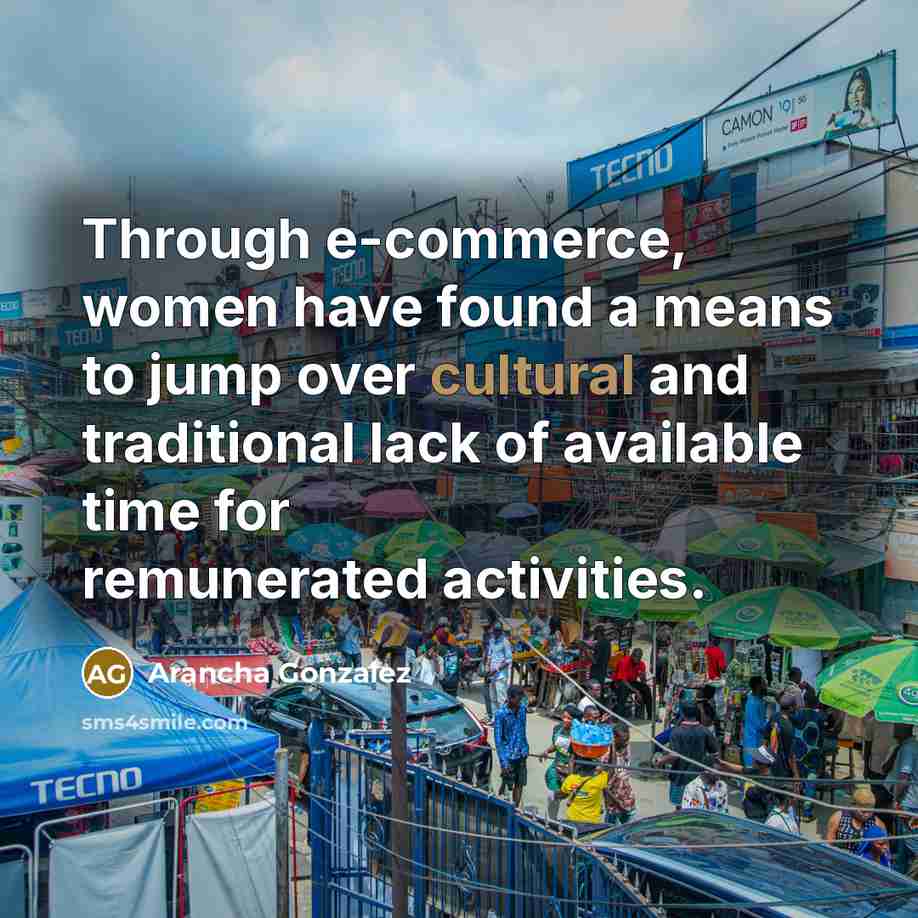 “Through e-commerce, women have found a means to jump over cultural and traditional lack of available time for remunerated activities.” quote by Arancha Gonzalez