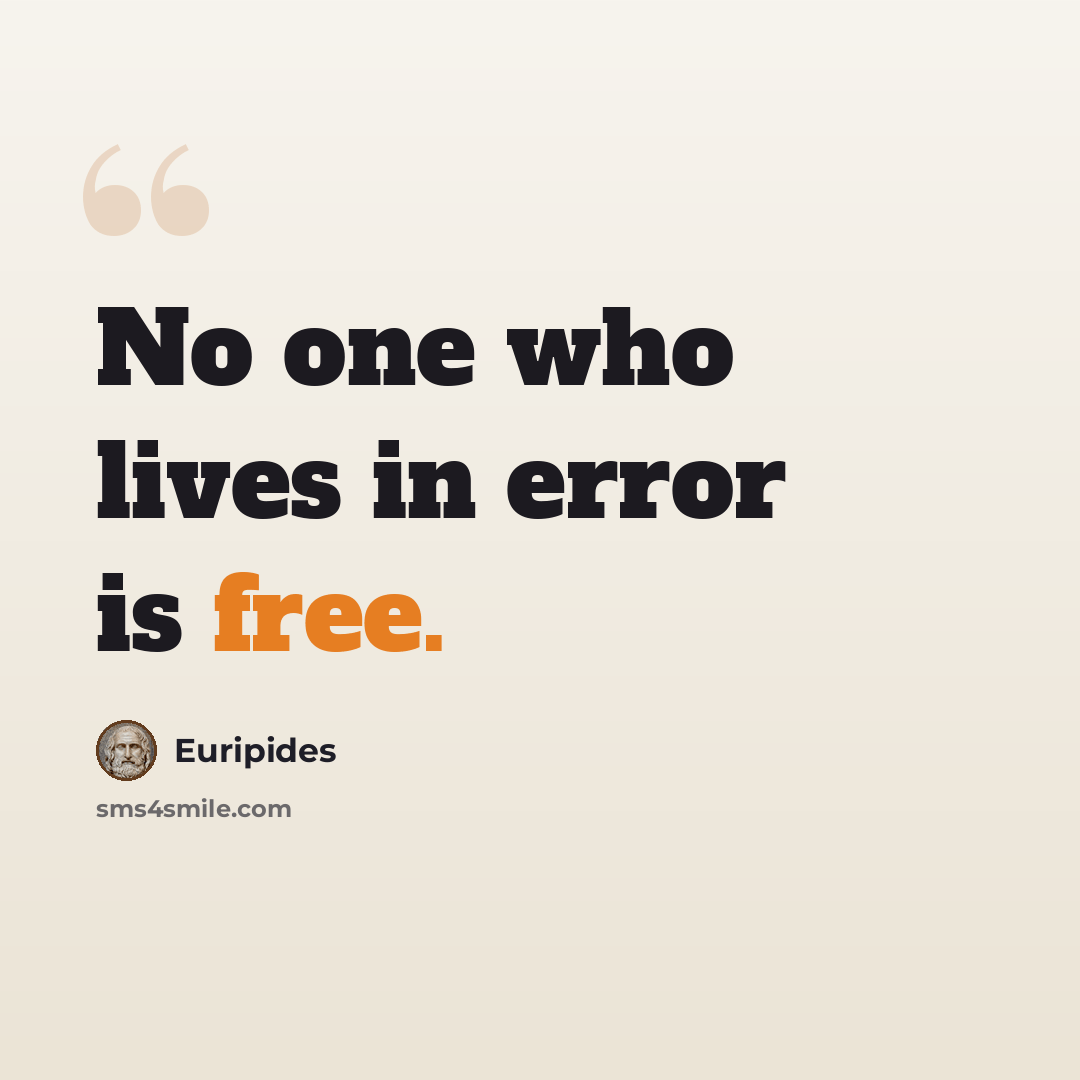 “No one who lives in error is free.” quote by Euripides