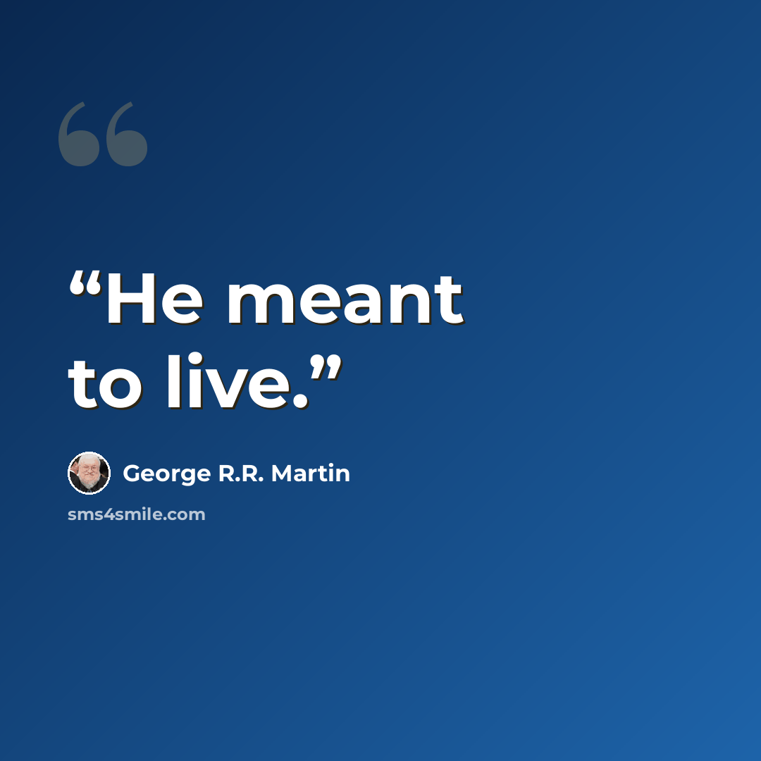 “He meant to live.” quote by George R.R. Martin