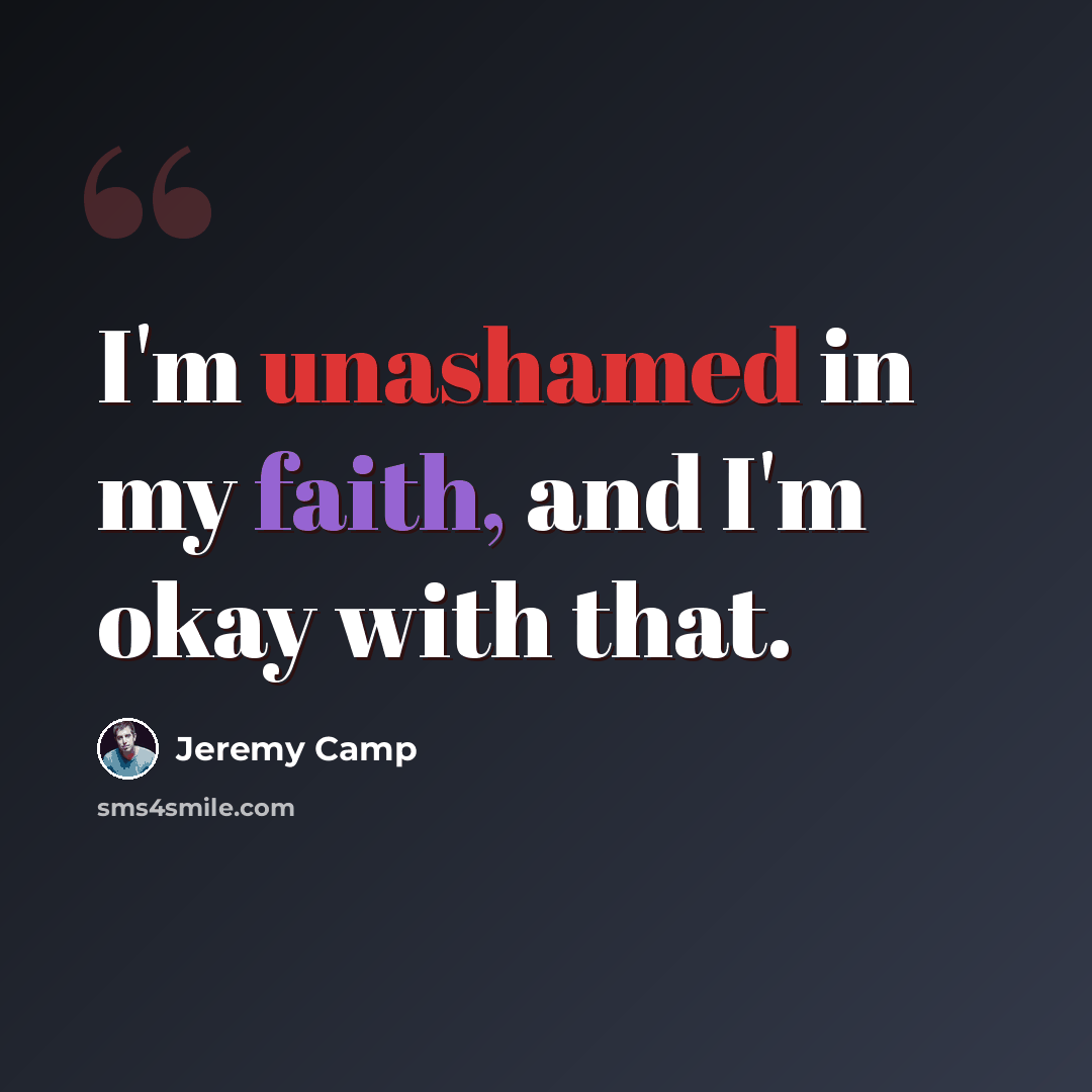 “I'm unashamed in my faith, and I'm okay with that.” quote by Jeremy Camp