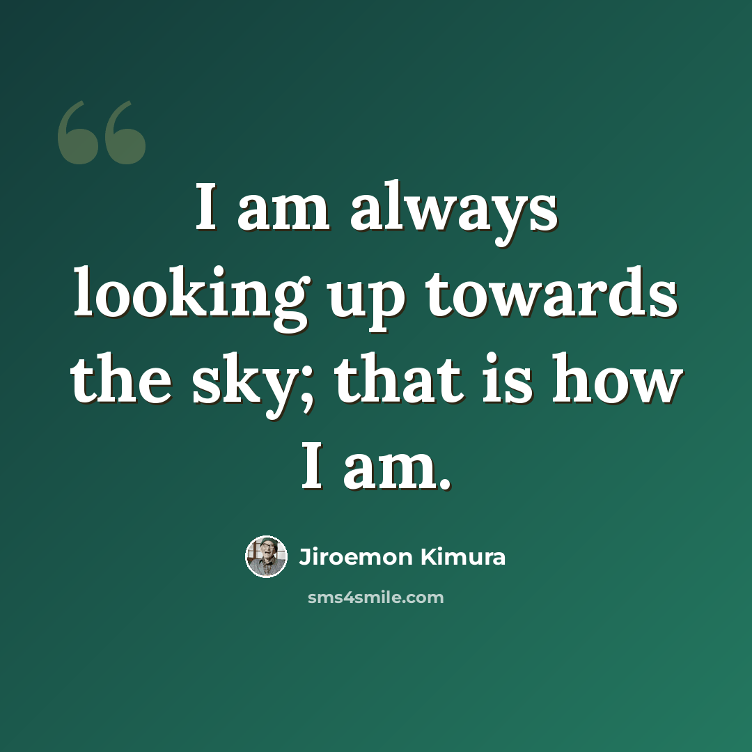 “I am always looking up towards the sky; that is how I am.” quote by Jiroemon Kimura