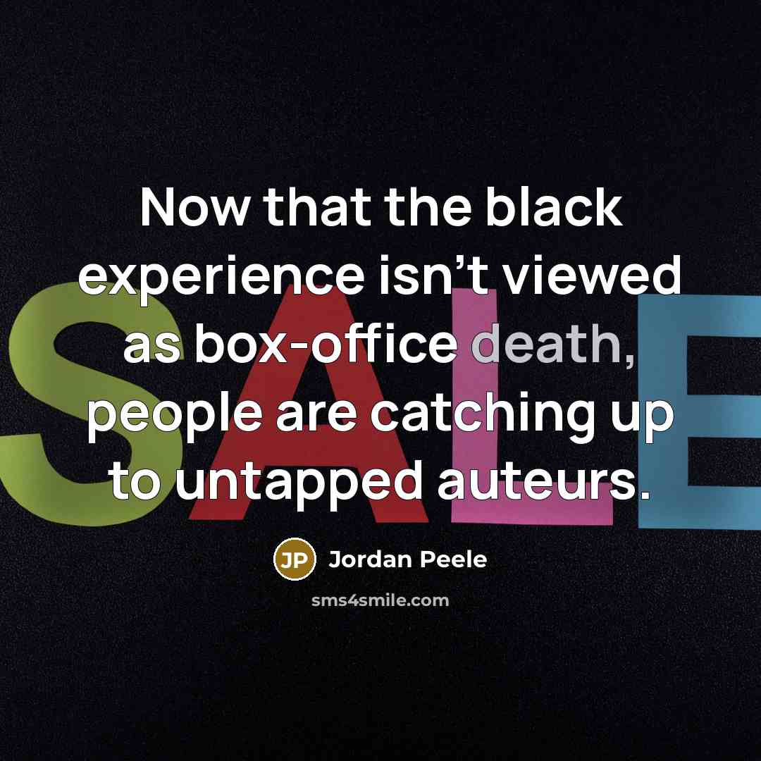 “Now that the black experience isn't viewed as box-office death, people are catching up to untapped auteurs.” quote by Jordan Peele