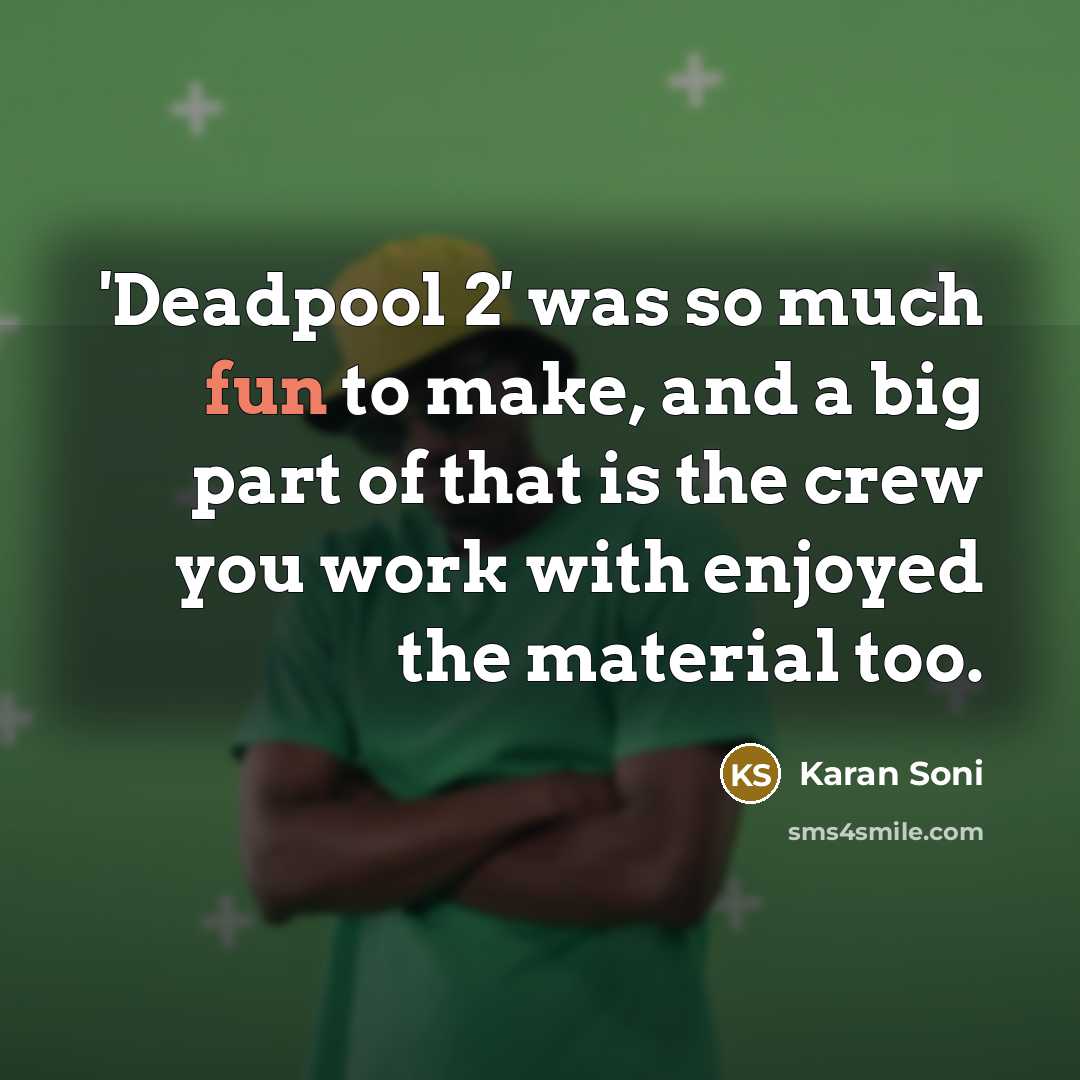 “'Deadpool 2' was so much fun to make, and a big part of that is the crew you work with enjoyed the material too.” quote by Karan Soni