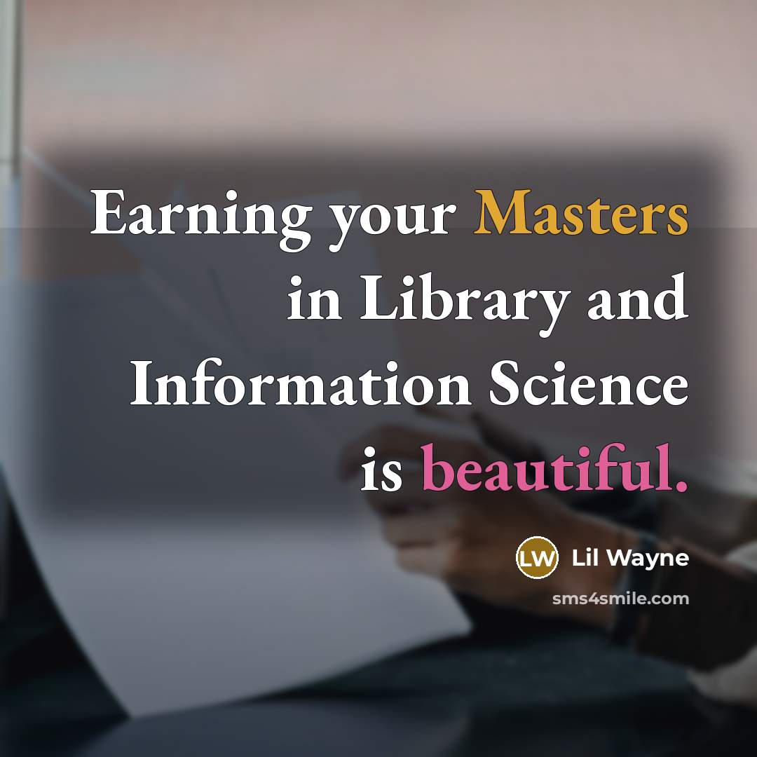 “Earning your Masters in Library and Information Science is beautiful.” quote by Lil Wayne