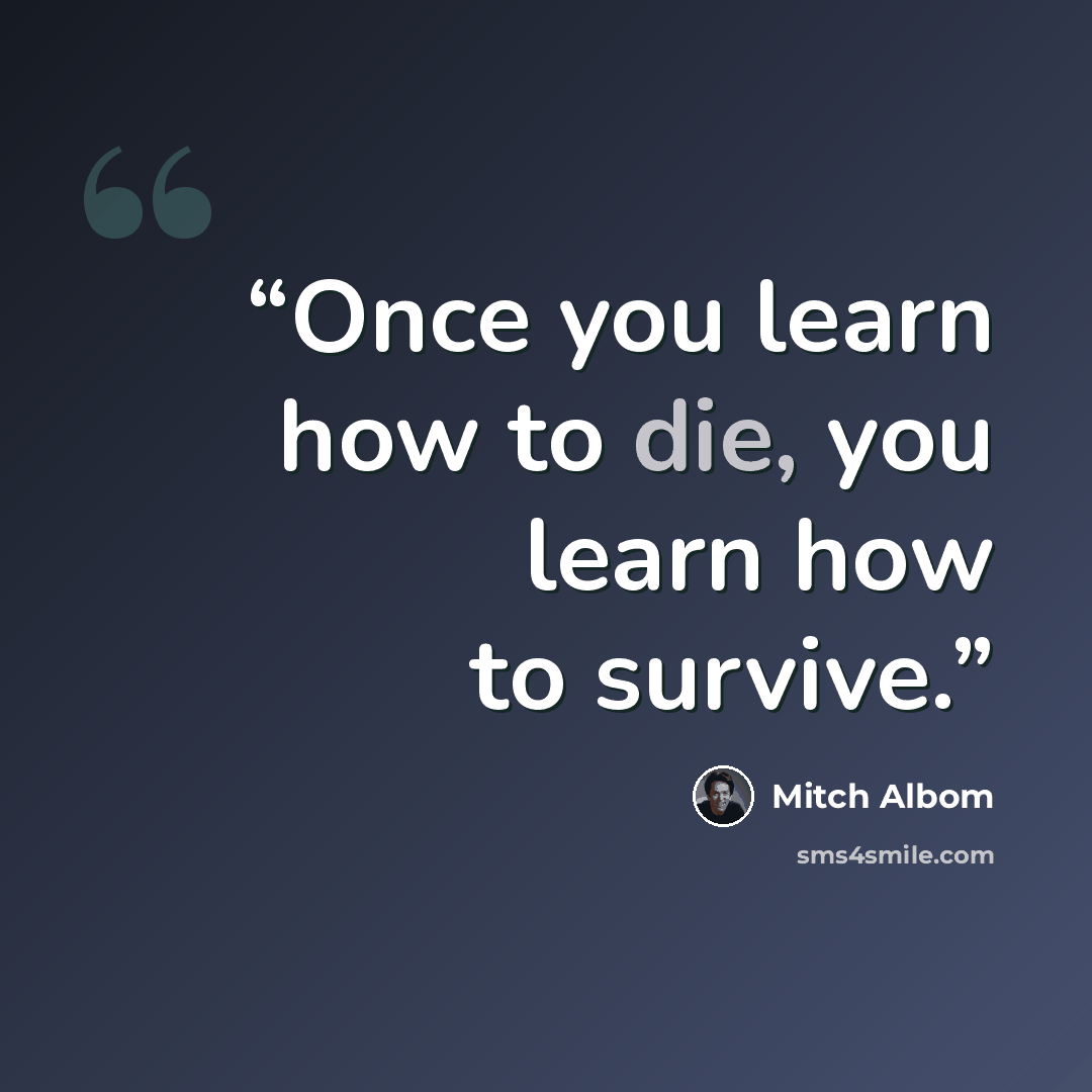 “Once you learn how to die, you learn how to survive.” quote by Mitch Albom