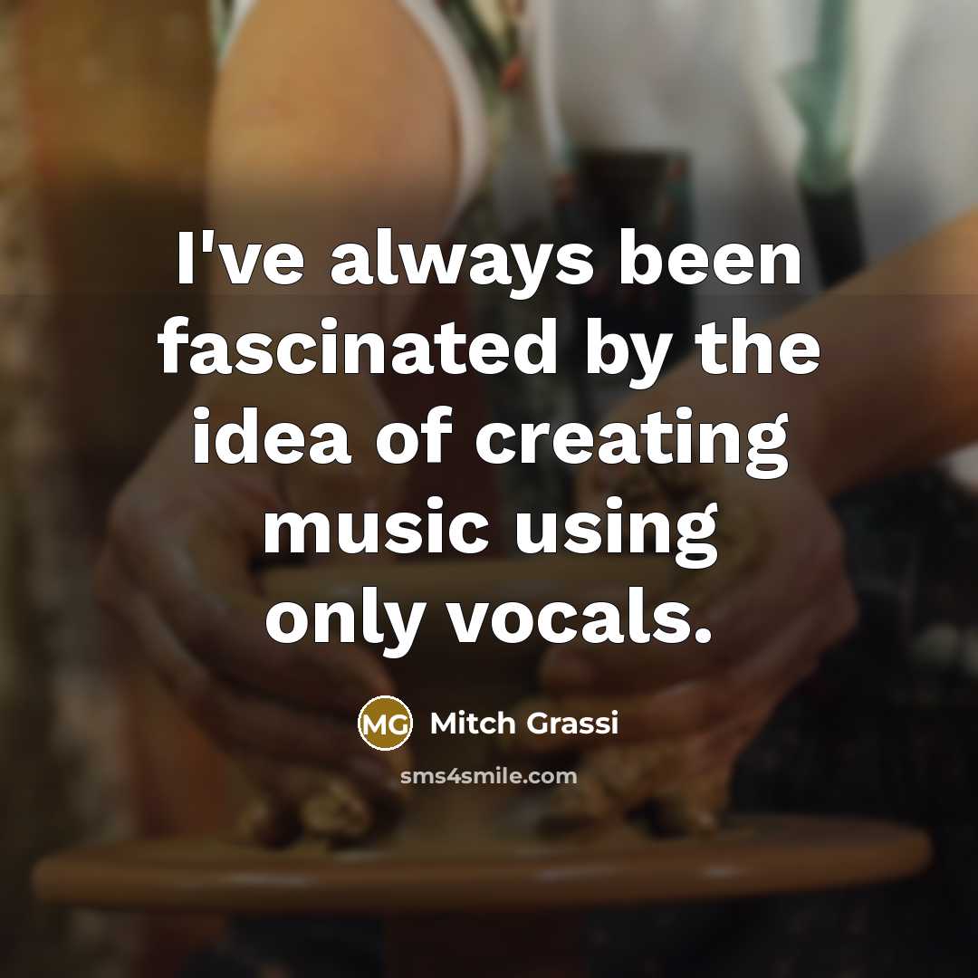 “I've always been fascinated by the idea of creating music using only vocals.” quote by Mitch Grassi