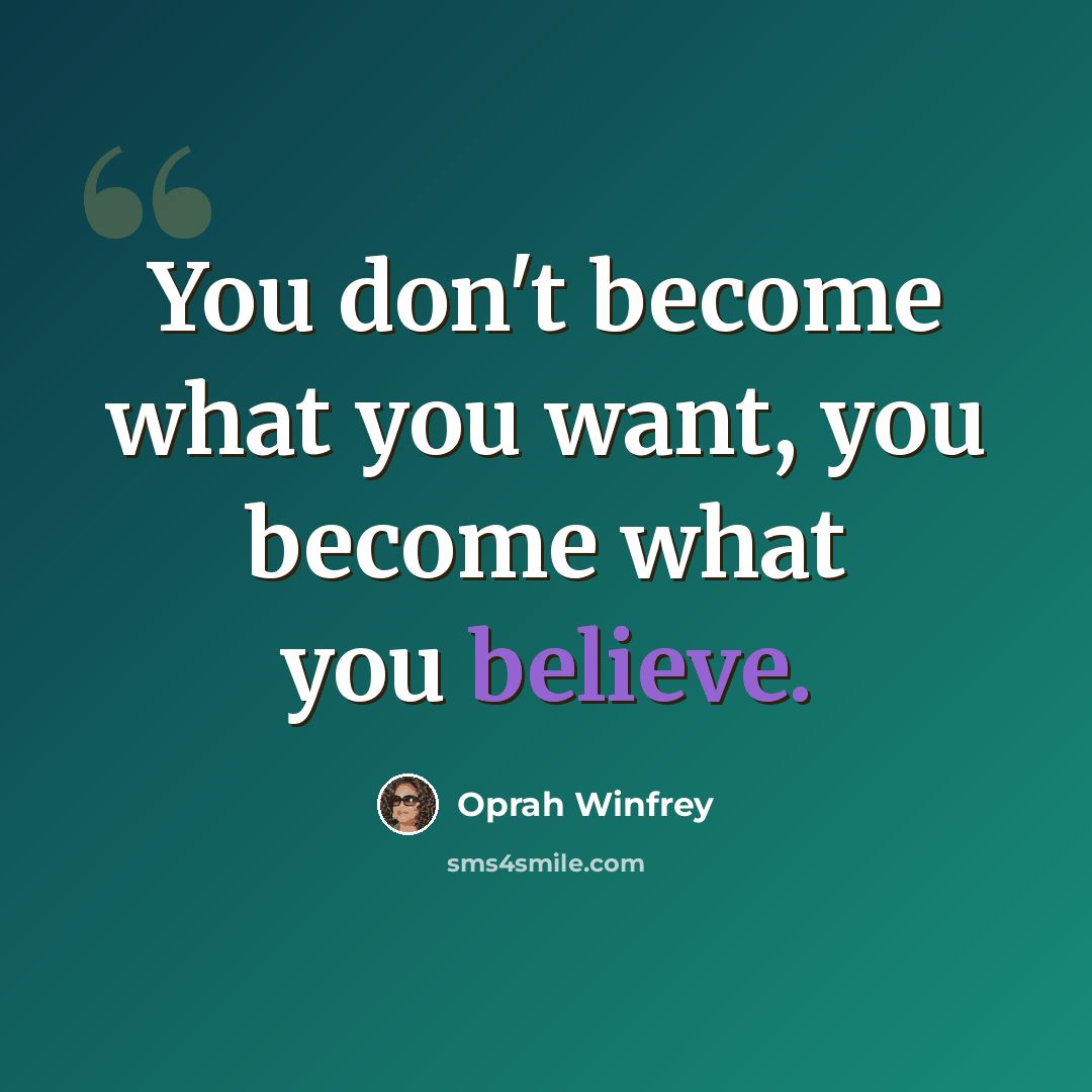 “You don't become what you want, you become what you believe.” quote by Oprah Winfrey