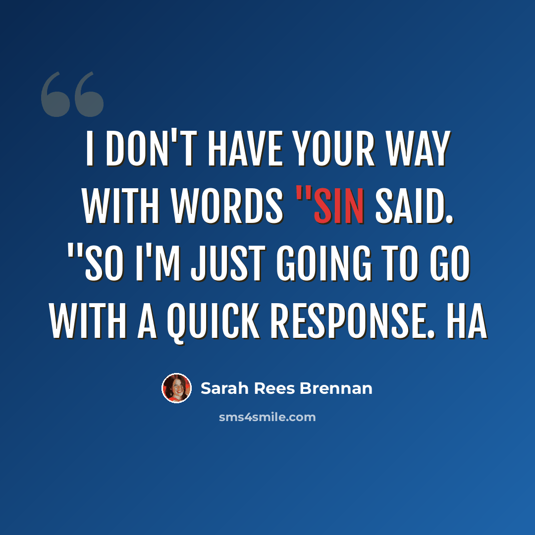 “I don't have your way with words "Sin said. "So I'm just going to go with a quick response. Ha” quote by Sarah Rees Brennan
