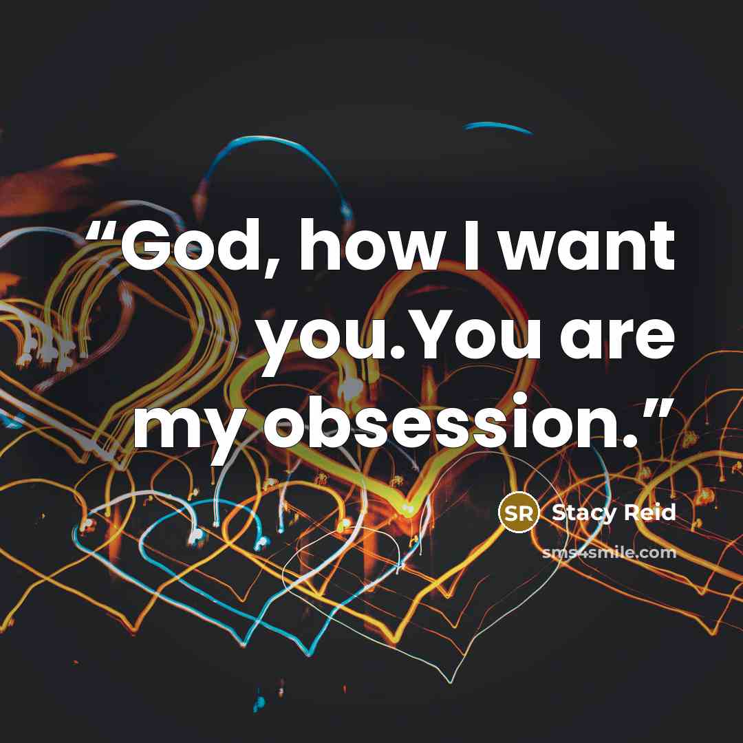 “God, how I want you.You are my obsession.” quote by Stacy Reid