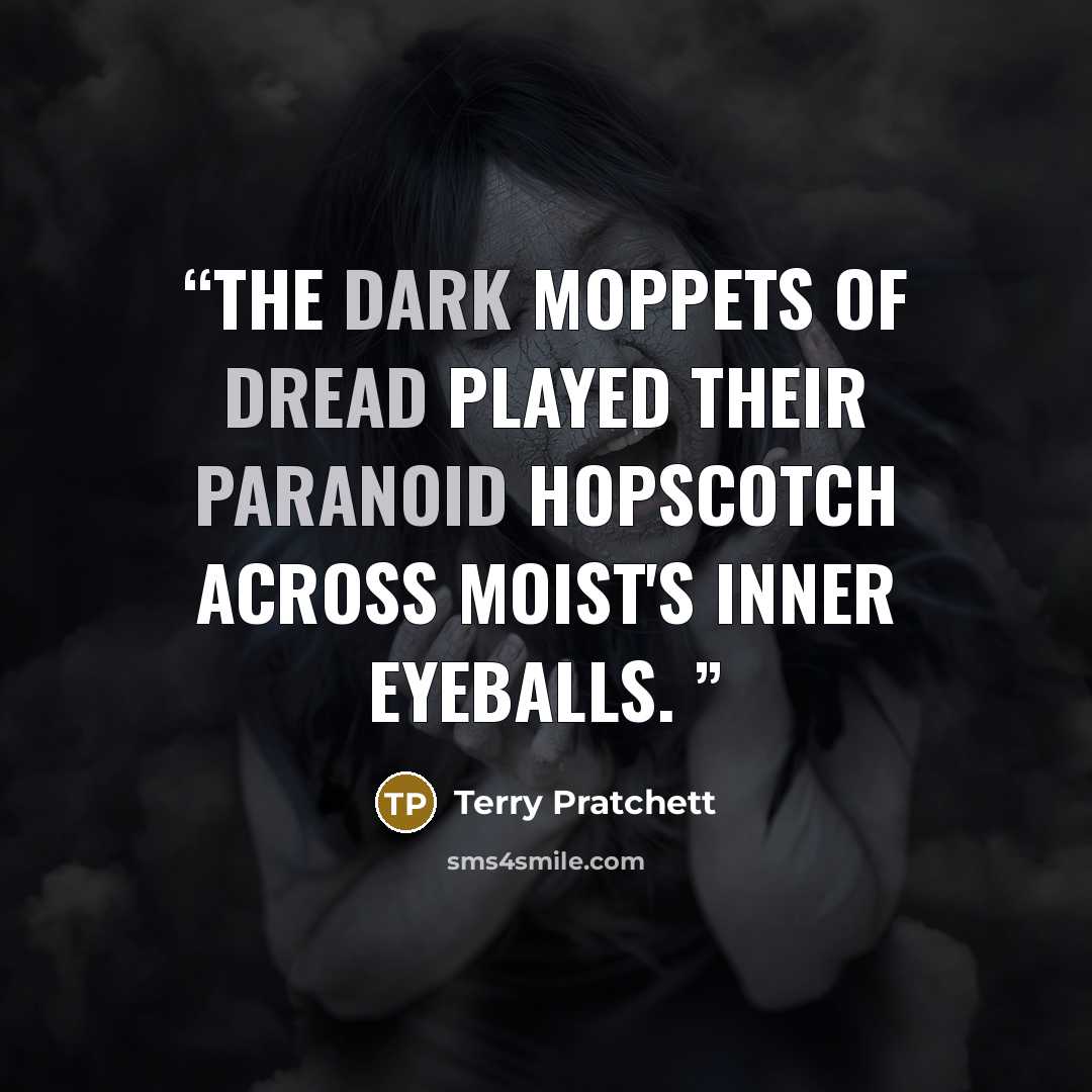 “The dark moppets of dread played their paranoid hopscotch across Moist's inner eyeballs.” quote by Terry Pratchett