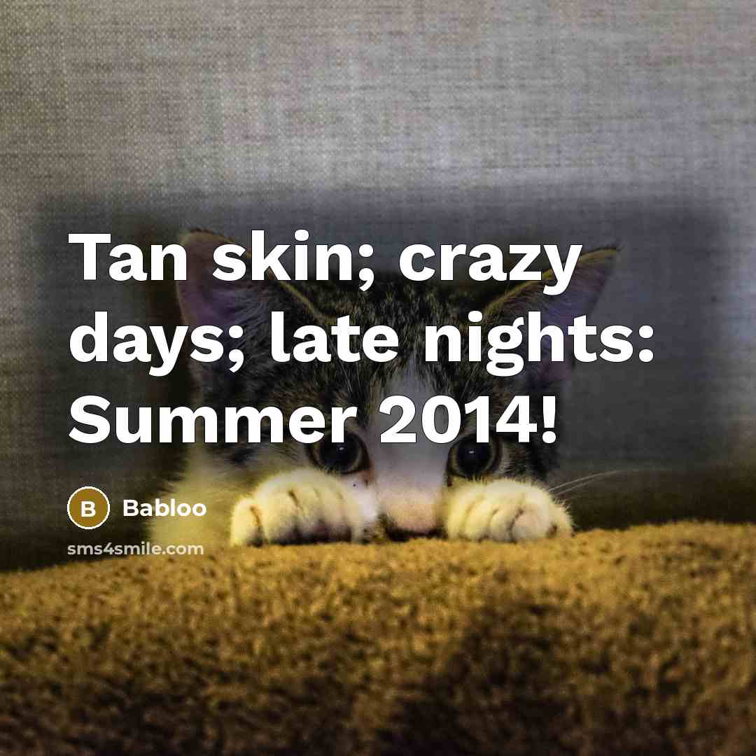 “Tan skin; crazy days; late nights: Summer 2014!” quote by Babloo