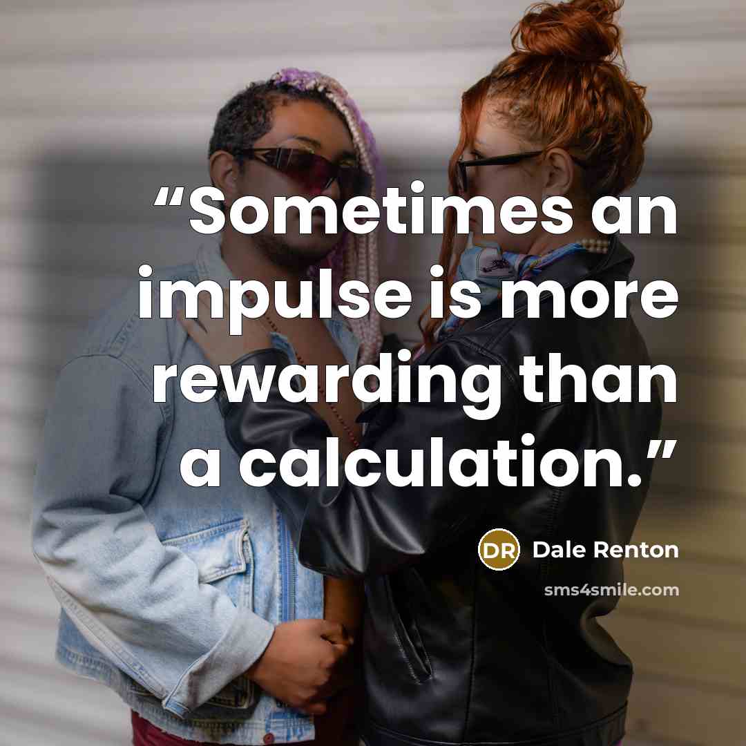 “Sometimes an impulse is more rewarding than a calculation.” quote by Dale Renton