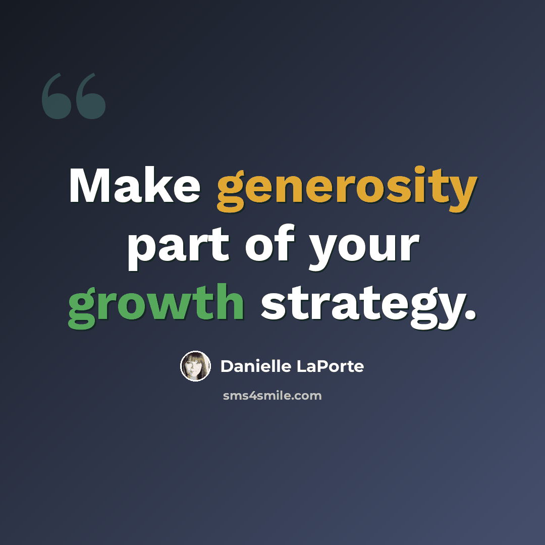 “Make generosity part of your growth strategy.” quote by Danielle LaPorte