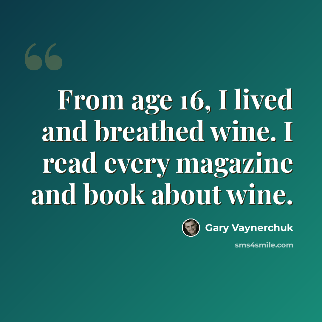 “From age 16, I lived and breathed wine. I read every magazine and book about wine.” quote by Gary Vaynerchuk