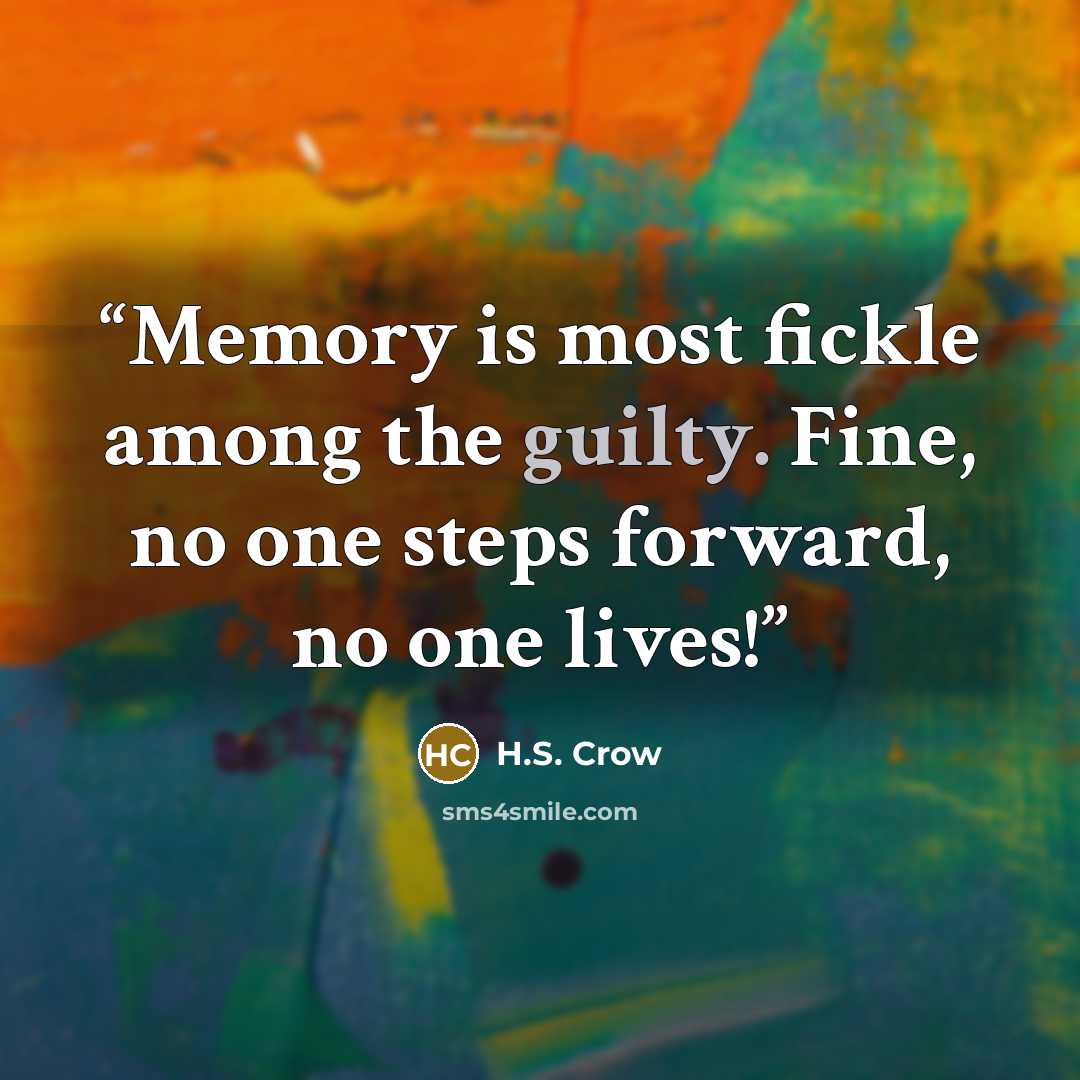 “Memory is most fickle among the guilty. Fine, no one steps forward, no one lives!” quote by H.S. Crow
